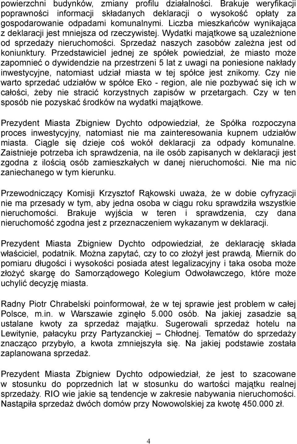 Przedstawiciel jednej ze spółek powiedział, że miasto może zapomnieć o dywidendzie na przestrzeni 5 lat z uwagi na poniesione nakłady inwestycyjne, natomiast udział miasta w tej spółce jest znikomy.