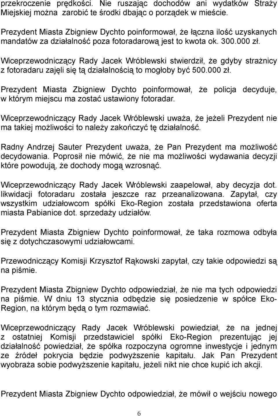 Wiceprzewodniczący Rady Jacek Wróblewski stwierdził, że gdyby strażnicy z fotoradaru zajęli się tą działalnością to mogłoby być 500.000 zł.