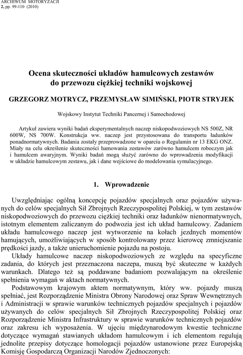 Samochodowej Artykuł zawiera wyniki badań eksperymentalnych naczep niskopodwoziowych NS 5Z, NR 6W, NS 7W. Konstrukcja ww. naczep jest przystosowana do transportu ładunków ponadnormatywnych.