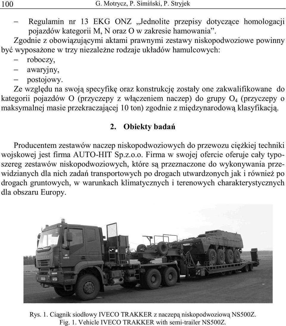 Ze względu na swoją specyfikę oraz konstrukcję zostały one zakwalifikowane do kategorii pojazdów O (przyczepy z włączeniem naczep) do grupy O 4 (przyczepy o maksymalnej masie przekraczającej 1 ton)