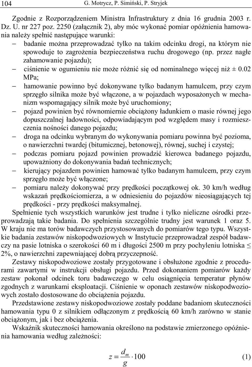 bezpieczeństwa ruchu drogowego (np. przez nagłe zahamowanie pojazdu); ciśnienie w ogumieniu nie może różnić się od nominalnego więcej niż ±.