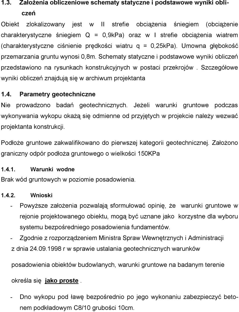 Schematy statyczne i podstawowe wyniki obliczeń przedstawiono na rysunkach konstrukcyjnych w postaci przekrojów. Szczegółowe wyniki obliczeń znajdują się w archiwum projektanta 1.4.