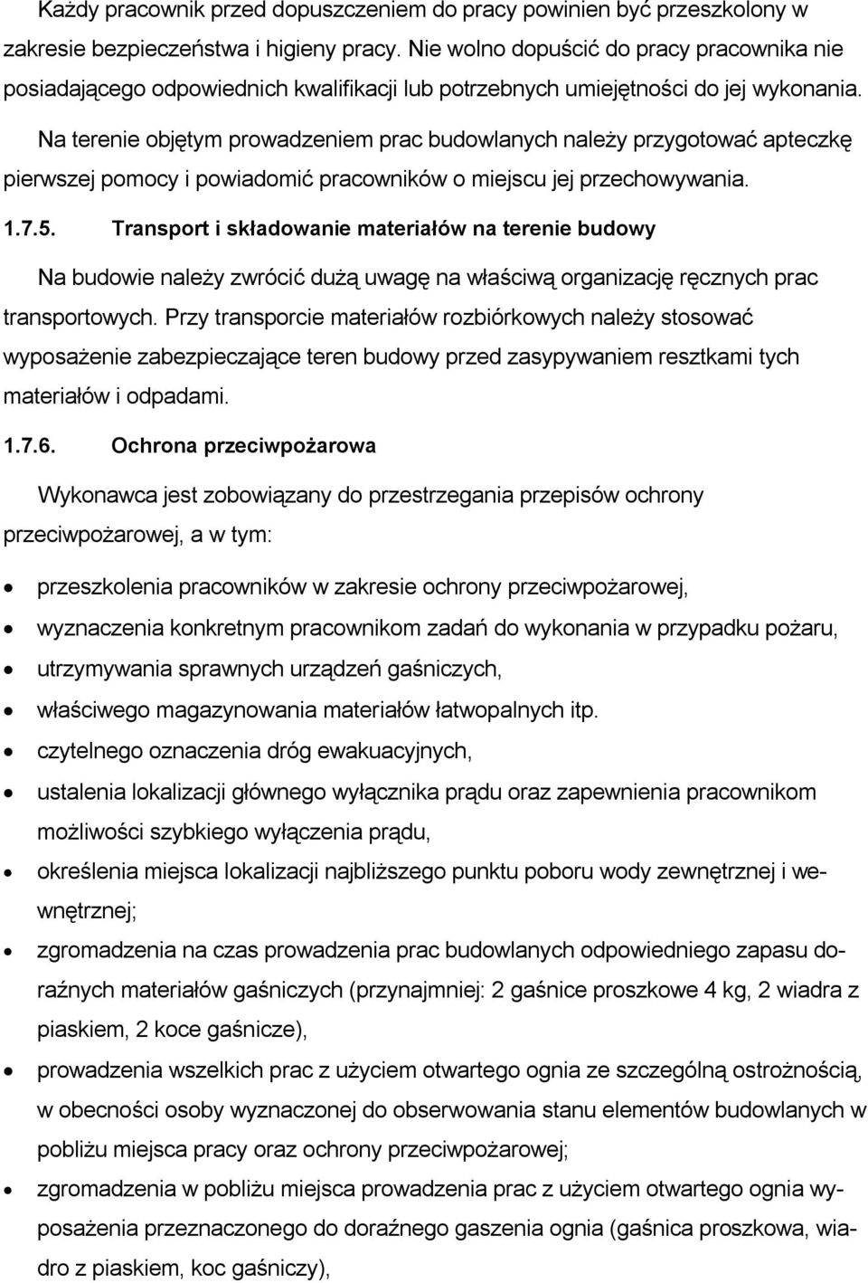 Na terenie objętym prowadzeniem prac budowlanych należy przygotować apteczkę pierwszej pomocy i powiadomić pracowników o miejscu jej przechowywania. 1.7.5.