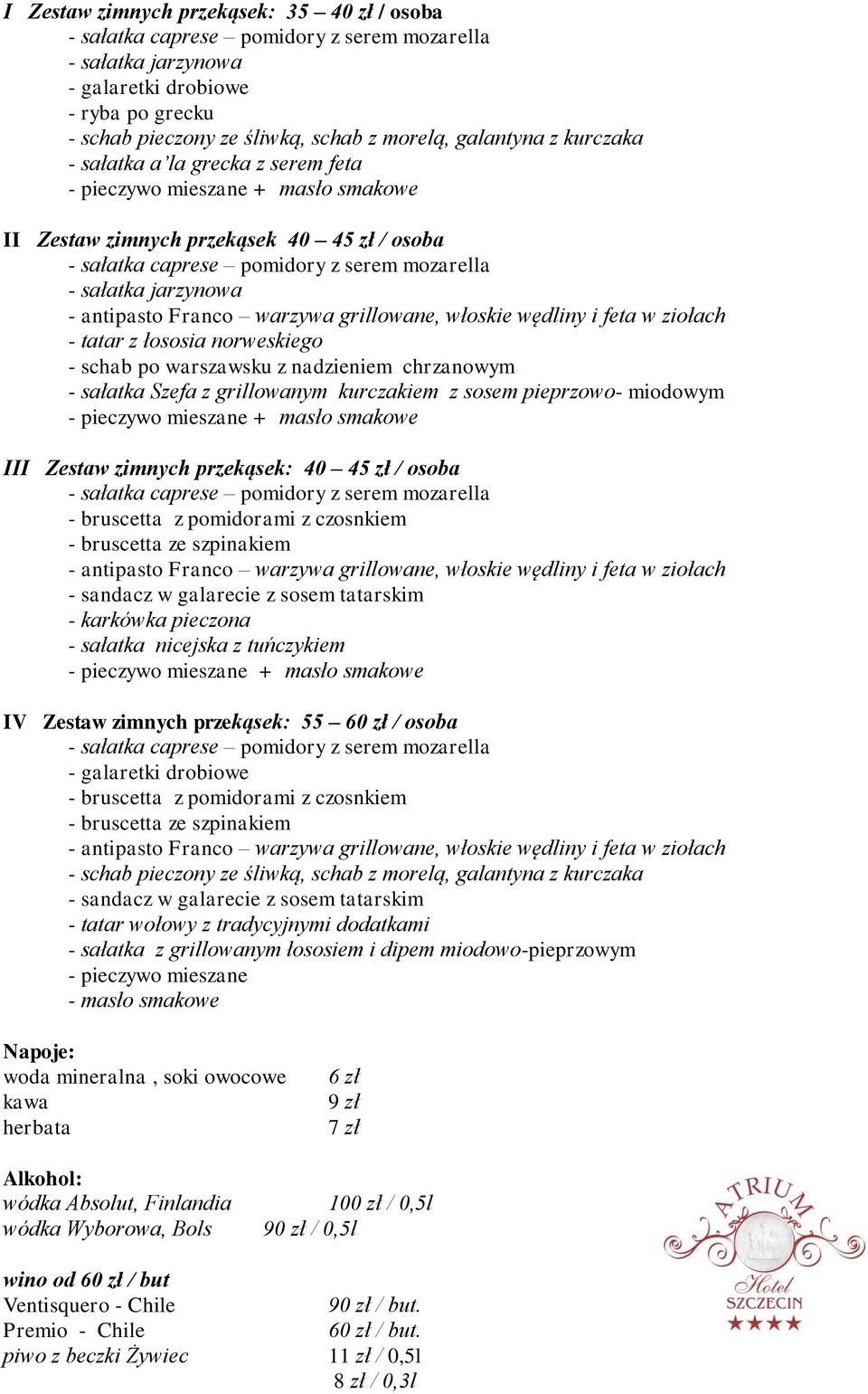 pieprzowo- miodowym III Zestaw zimnych przekąsek: 40 45 zł / osoba - bruscetta z pomidorami z czosnkiem - bruscetta ze szpinakiem - sandacz w galarecie z sosem tatarskim - karkówka pieczona - sałatka