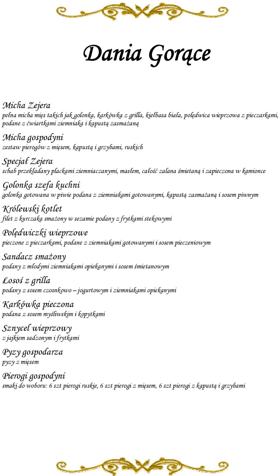 gotowana w piwie podana z ziemniakami gotowanymi, kapustą zasmażaną i sosem piwnym Królewski kotlet filet z kurczaka smażony w sezamie podany z frytkami stekowymi Polędwiczki wieprzowe pieczone z