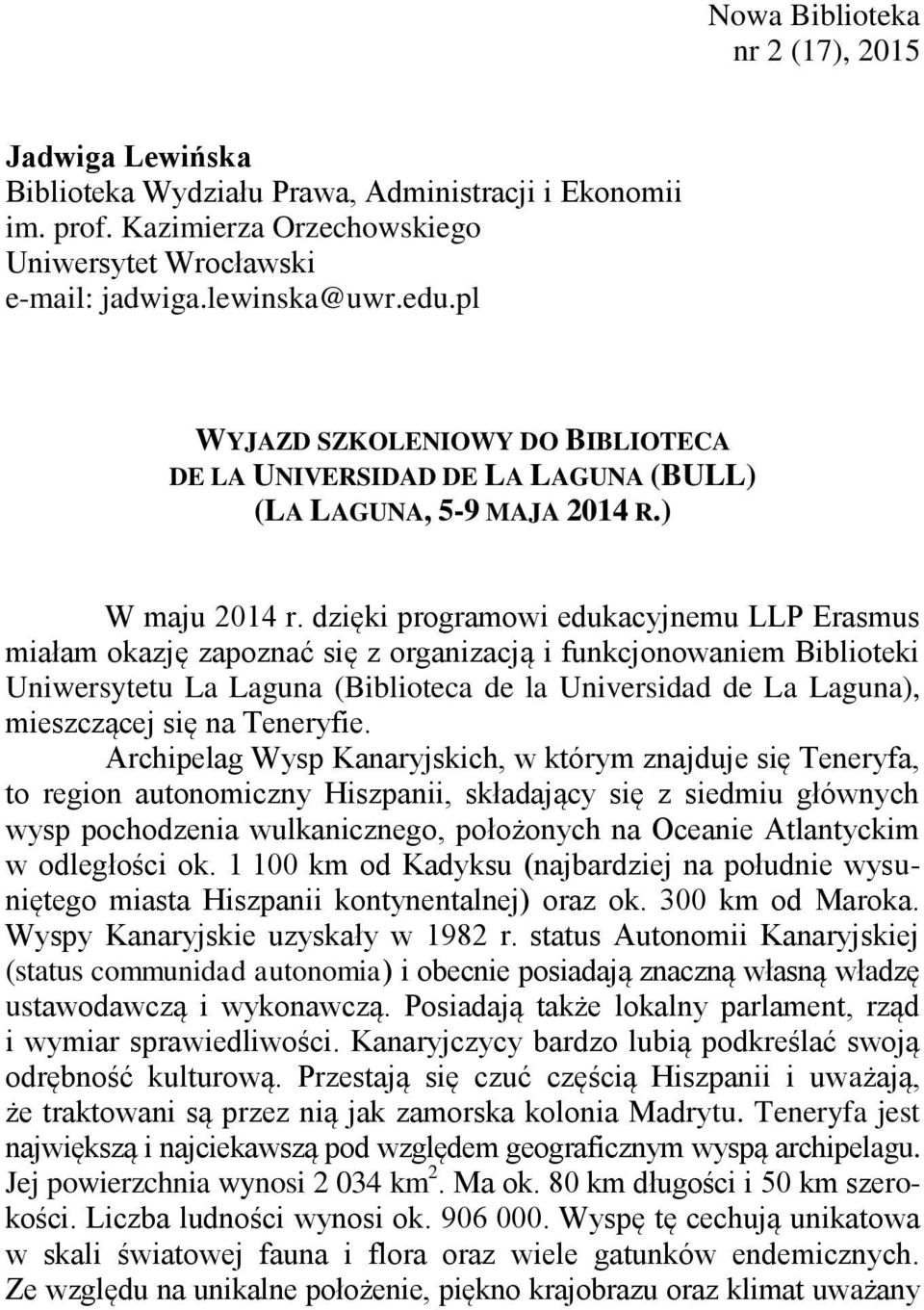 dzięki programowi edukacyjnemu LLP Erasmus miałam okazję zapoznać się z organizacją i funkcjonowaniem Biblioteki Uniwersytetu La Laguna (Biblioteca de la Universidad de La Laguna), mieszczącej się na