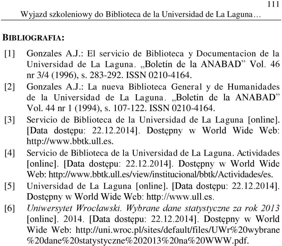 ISSN 0210-4164. [3] Servicio de Biblioteca de la Universidad de La Laguna [online]. [Data dostępu: 22.12.2014]. Dostępny w World Wide Web: http://www.bbtk.ull.es.