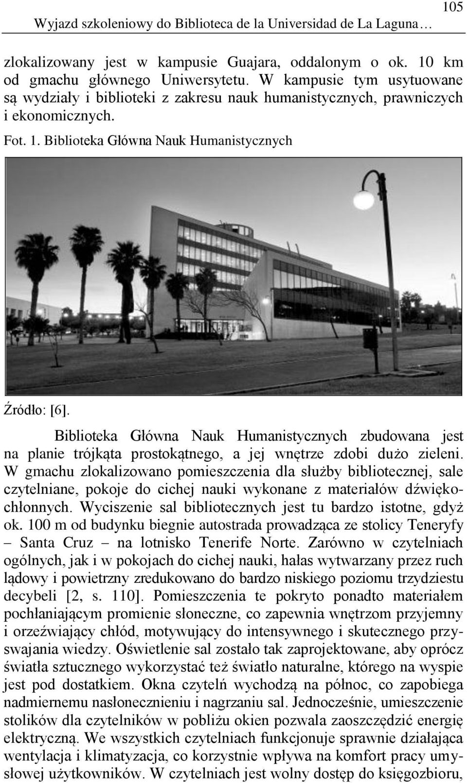 Biblioteka Główna Nauk Humanistycznych zbudowana jest na planie trójkąta prostokątnego, a jej wnętrze zdobi dużo zieleni.