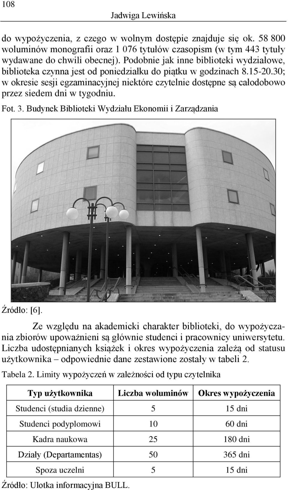 30; w okresie sesji egzaminacyjnej niektóre czytelnie dostępne są całodobowo przez siedem dni w tygodniu. Fot. 3. Budynek Biblioteki Wydziału Ekonomii i Zarządzania Źródło: [6].