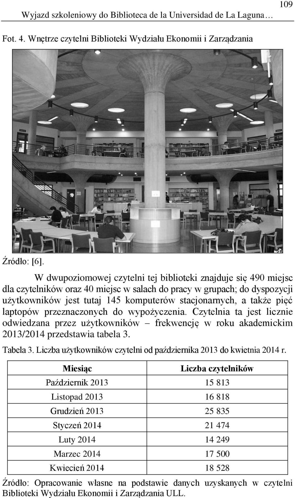 pięć laptopów przeznaczonych do wypożyczenia. Czytelnia ta jest licznie odwiedzana przez użytkowników frekwencję w roku akademickim 2013/2014 przedstawia tabela 3. Tabela 3.