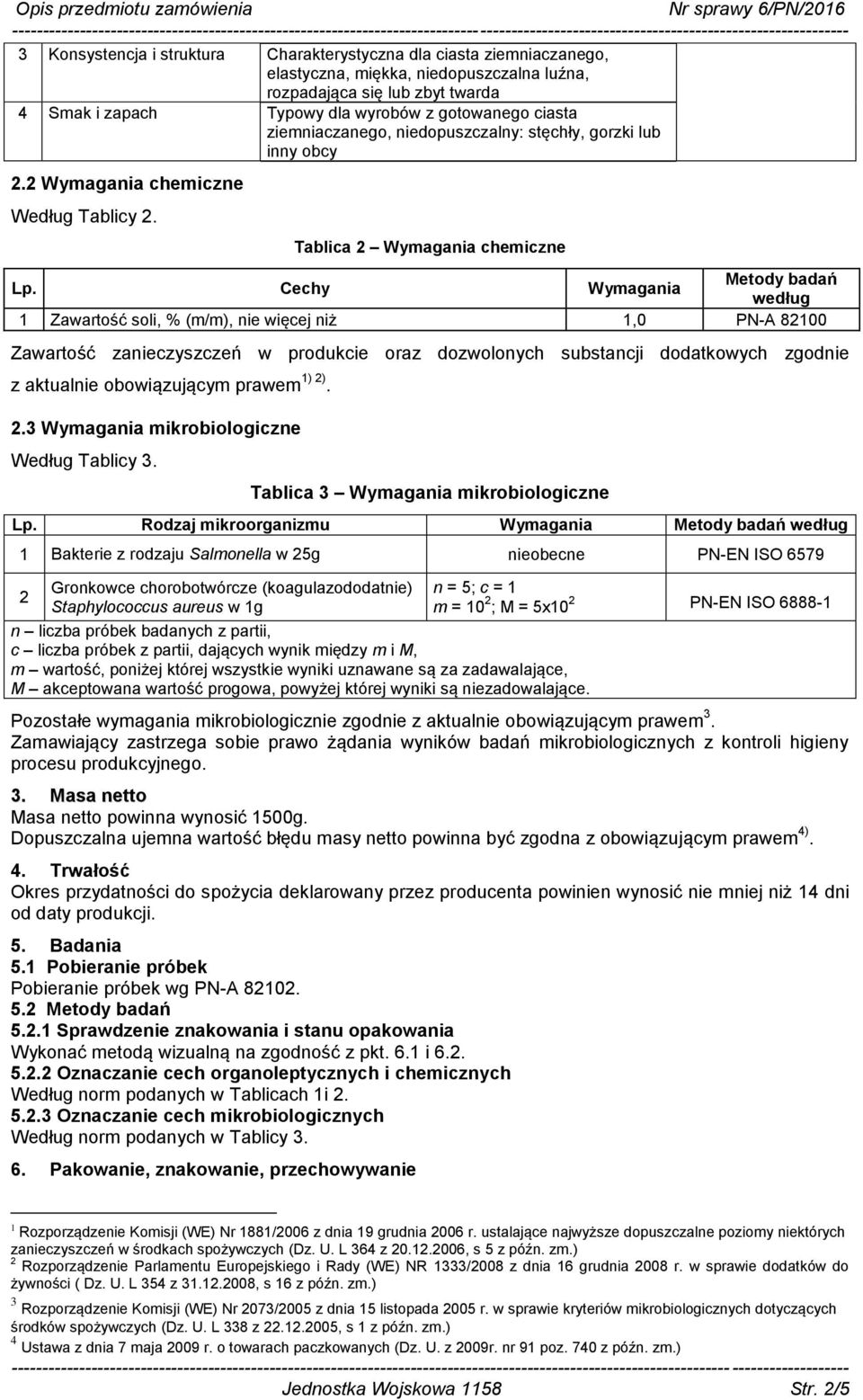 Tablica 2 Wymagania chemiczne 1 Zawartość soli, % (m/m), nie więcej niż 1,0 PN-A 82100 Zawartość zanieczyszczeń w produkcie oraz dozwolonych substancji dodatkowych zgodnie z aktualnie obowiązującym