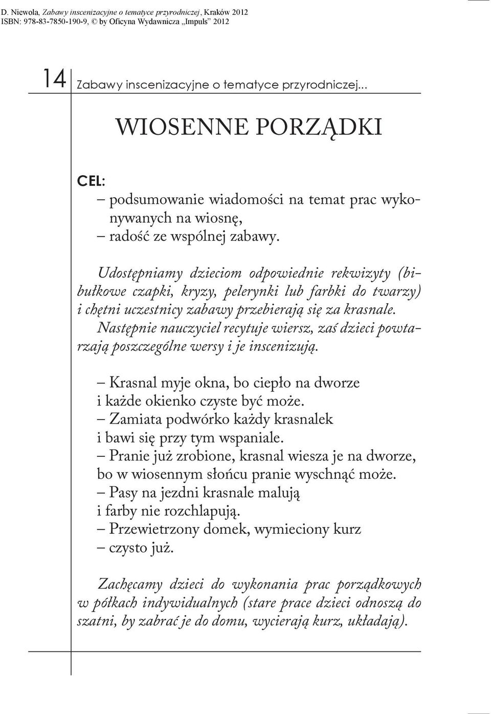 Następnie nauczyciel recytuje wiersz, zaś dzieci powtarzają poszczególne wersy i je inscenizują. Krasnal myje okna, bo ciepło na dworze i każde okienko czyste być może.