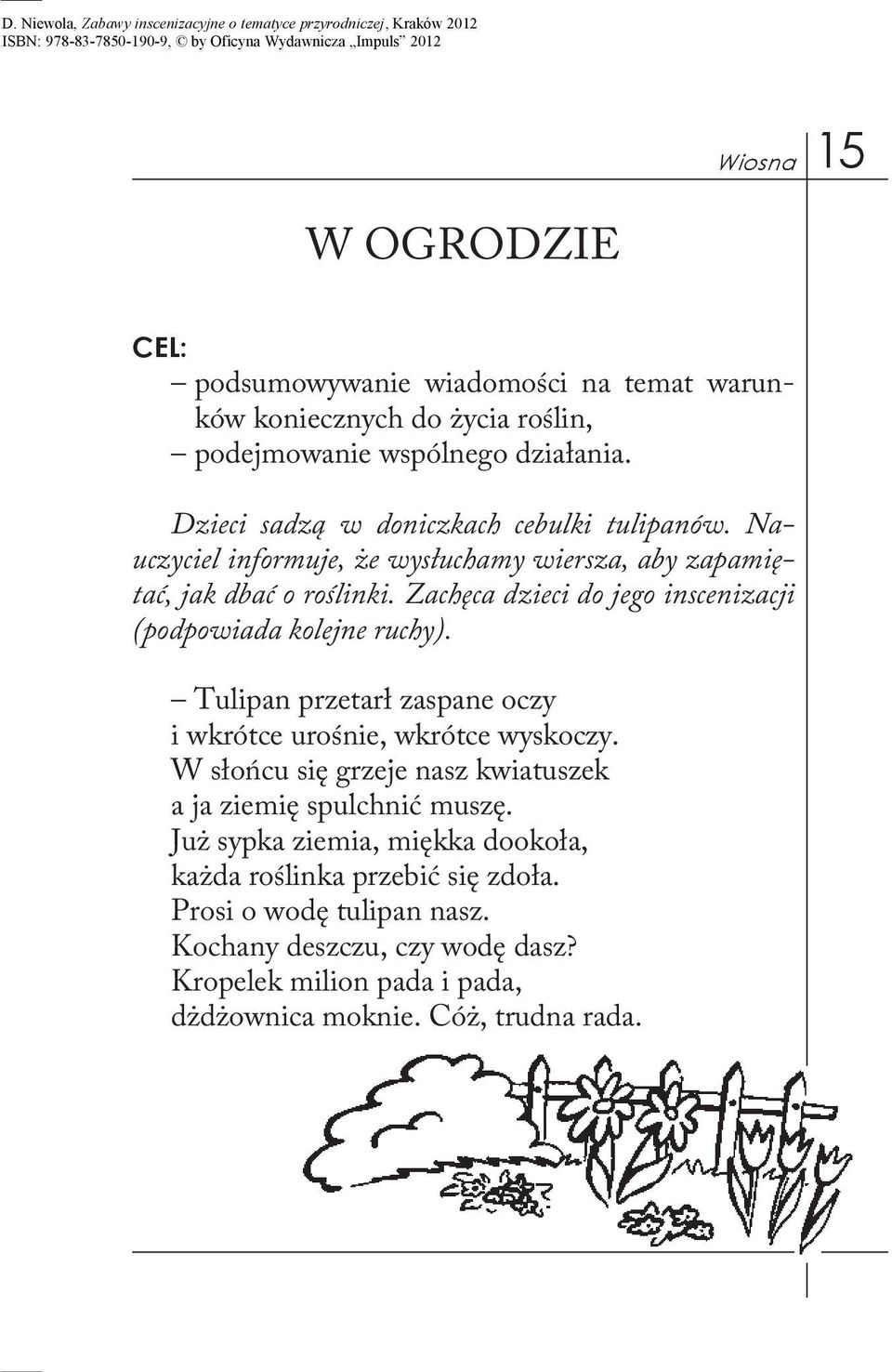 Zachęca dzieci do jego inscenizacji (podpowiada kolejne ruchy). Tulipan przetarł zaspane oczy i wkrótce urośnie, wkrótce wyskoczy.