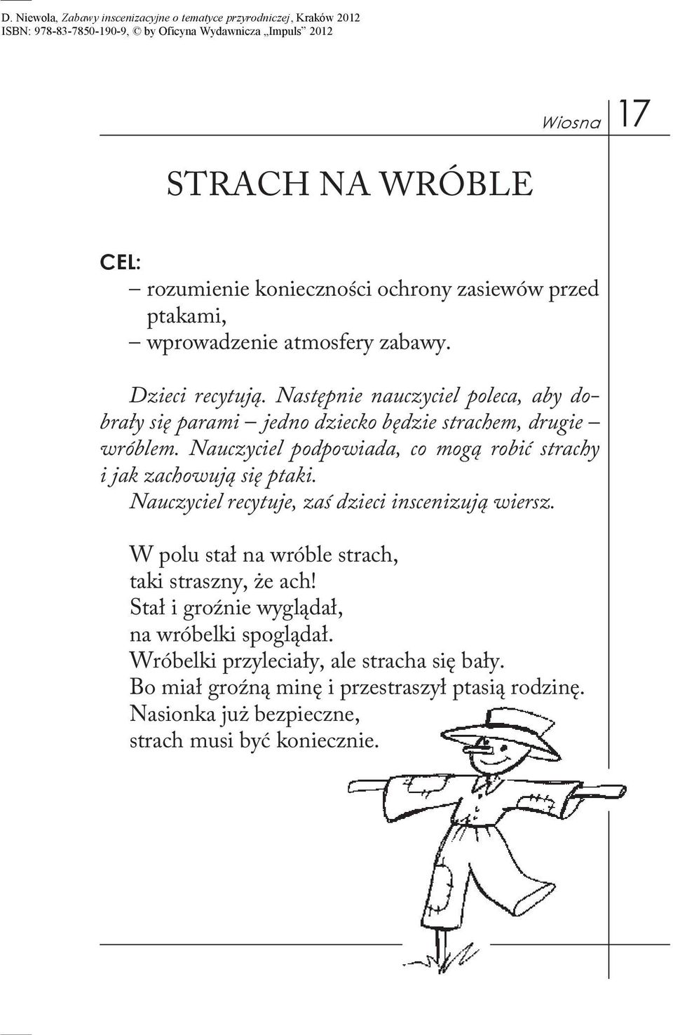 Nauczyciel podpowiada, co mogą robić strachy i jak zachowują się ptaki. Nauczyciel recytuje, zaś dzieci inscenizują wiersz.