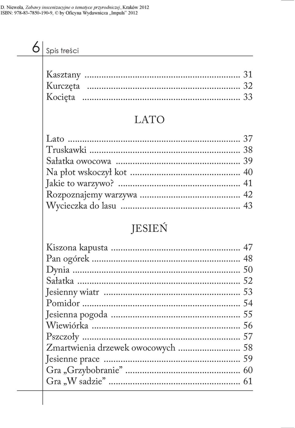 .. 43 JESIEŃ Kiszona kapusta... 47 Pan ogórek... 48 Dynia... 50 Sałatka... 52 Jesienny wiatr... 53 Pomidor.