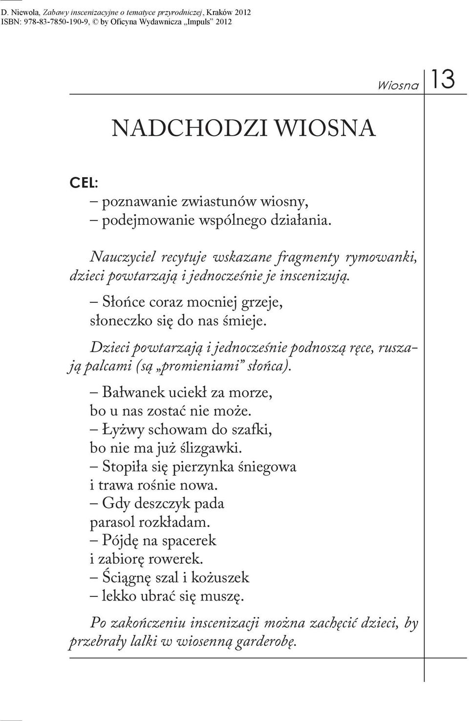 Dzieci powtarzają i jednocześnie podnoszą ręce, ruszają palcami (są promieniami słońca). Bałwanek uciekł za morze, bo u nas zostać nie może.