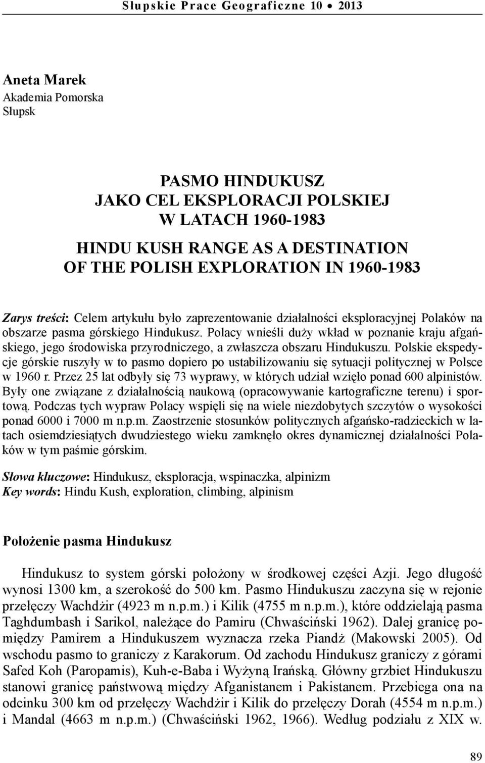 Polacy wnieśli duży wkład w poznanie kraju afgańskiego, jego środowiska przyrodniczego, a zwłaszcza obszaru Hindukuszu.