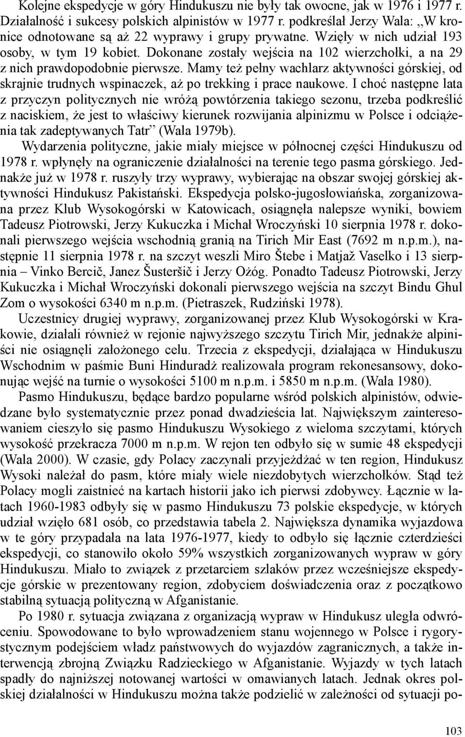 Dokonane zostały wejścia na 102 wierzchołki, a na 29 z nich prawdopodobnie pierwsze. Mamy też pełny wachlarz aktywności górskiej, od skrajnie trudnych wspinaczek, aż po trekking i prace naukowe.