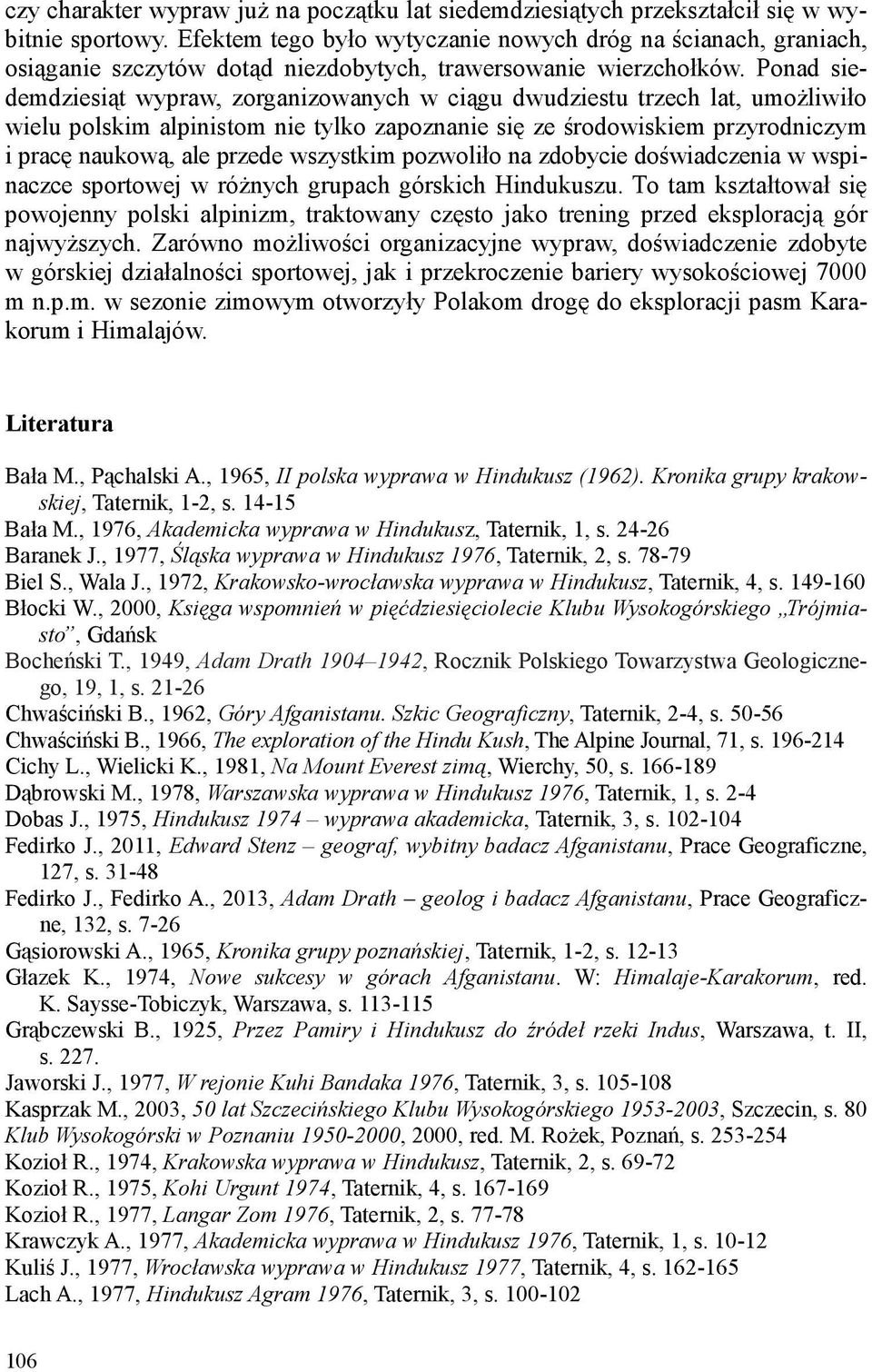 Ponad siedemdziesiąt wypraw, zorganizowanych w ciągu dwudziestu trzech lat, umożliwiło wielu polskim alpinistom nie tylko zapoznanie się ze środowiskiem przyrodniczym i pracę naukową, ale przede