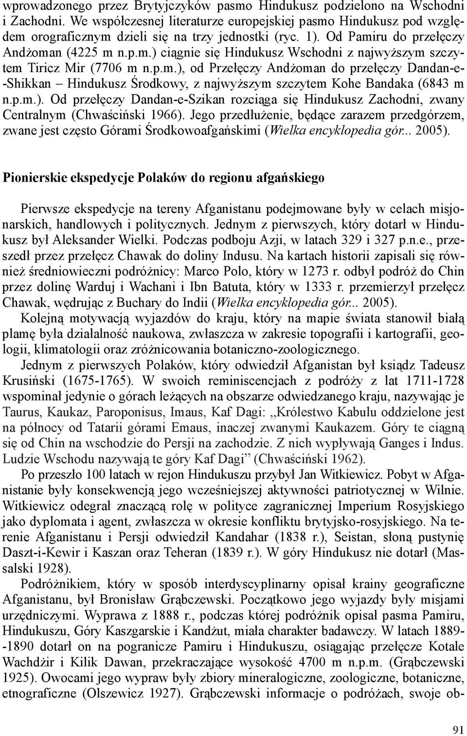 p.m.), od Przełęczy Andżoman do przełęczy Dandan-e- -Shikkan Hindukusz Środkowy, z najwyższym szczytem Kohe Bandaka (6843 m n.p.m.). Od przełęczy Dandan-e-Szikan rozciąga się Hindukusz Zachodni, zwany Centralnym (Chwaściński 1966).