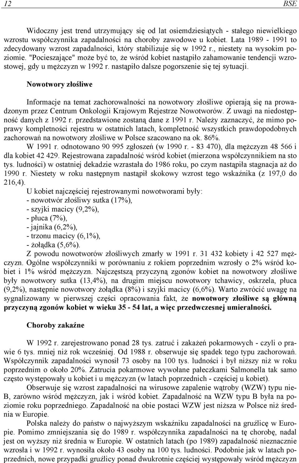 "Pocieszające" może być to, że wśród kobiet nastąpiło zahamowanie tendencji wzrostowej, gdy u mężczyzn w 1992 r. nastąpiło dalsze pogorszenie się tej sytuacji.