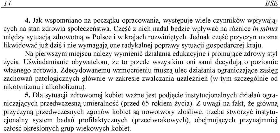 Jednak część przyczyn można likwidować już dziś i nie wymagają one radykalnej poprawy sytuacji gospodarczej kraju.