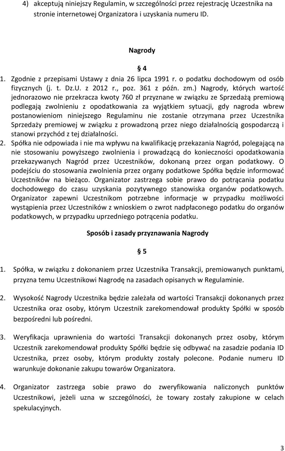 ) Nagrody, których wartość jednorazowo nie przekracza kwoty 760 zł przyznane w związku ze Sprzedażą premiową podlegają zwolnieniu z opodatkowania za wyjątkiem sytuacji, gdy nagroda wbrew