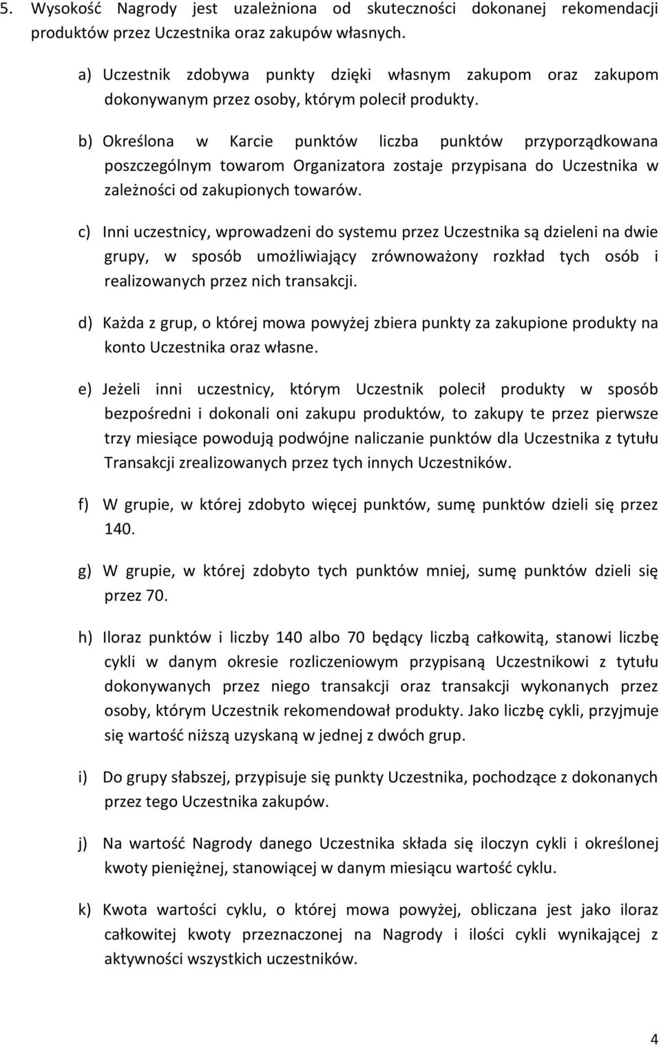 b) Określona w Karcie punktów liczba punktów przyporządkowana poszczególnym towarom Organizatora zostaje przypisana do Uczestnika w zależności od zakupionych towarów.