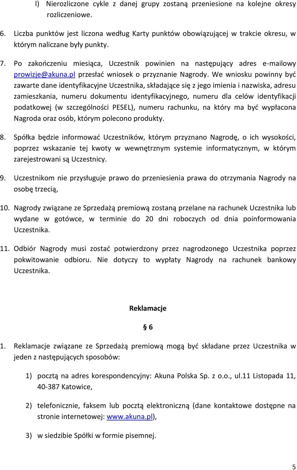 Po zakończeniu miesiąca, Uczestnik powinien na następujący adres e-mailowy prowizje@akuna.pl przesłać wniosek o przyznanie Nagrody.