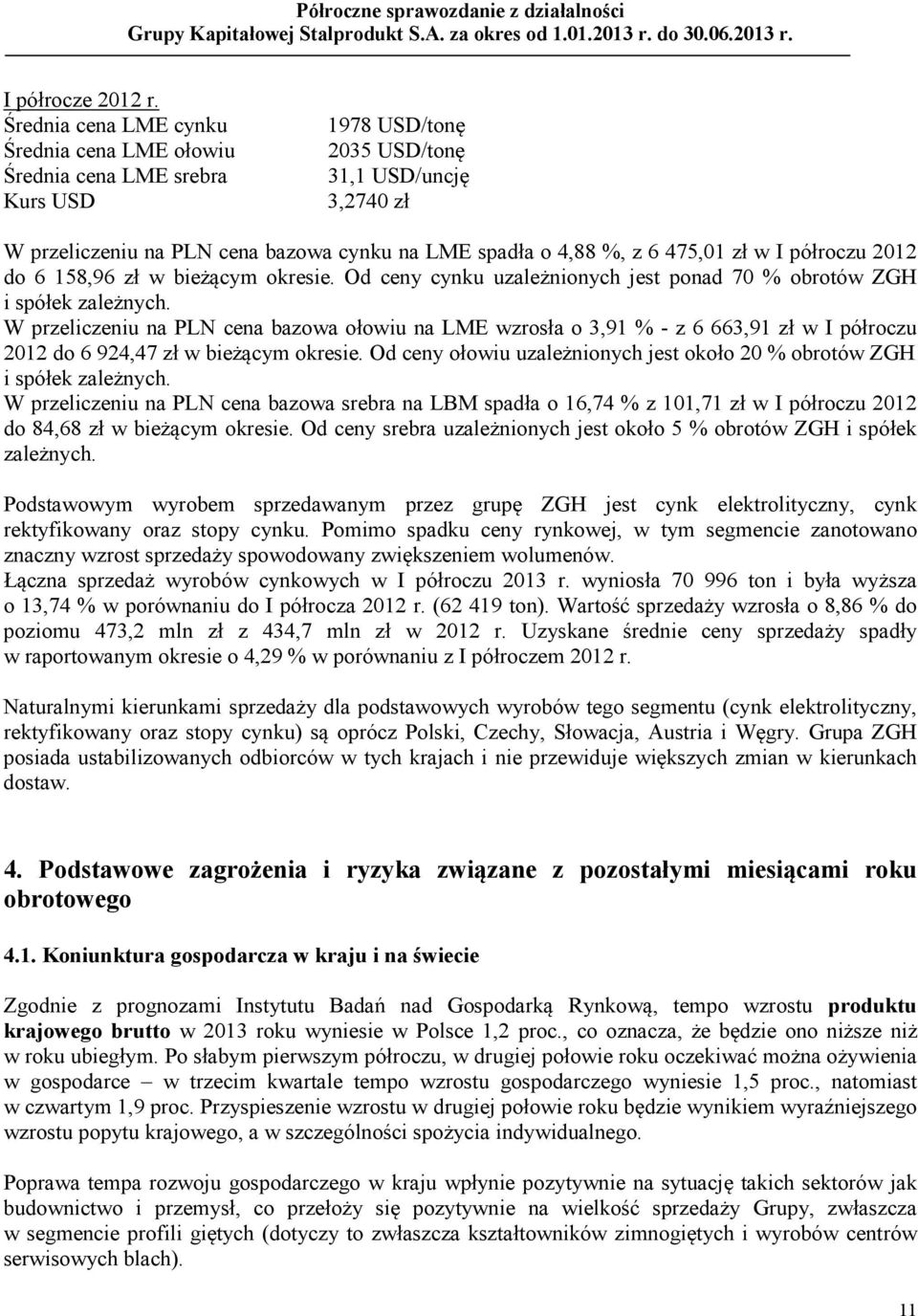 6 475,01 zł w I półroczu 2012 do 6 158,96 zł w bieżącym okresie. Od ceny cynku uzależnionych jest ponad 70 % obrotów ZGH i spółek zależnych.