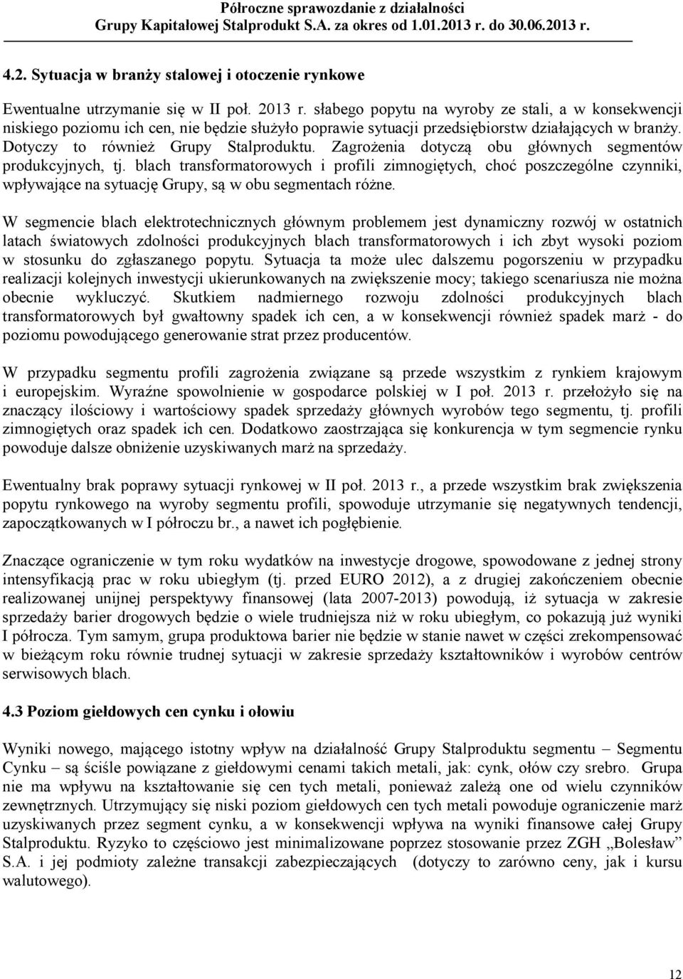 Zagrożenia dotyczą obu głównych segmentów produkcyjnych, tj. blach transformatorowych i profili zimnogiętych, choć poszczególne czynniki, wpływające na sytuację Grupy, są w obu segmentach różne.