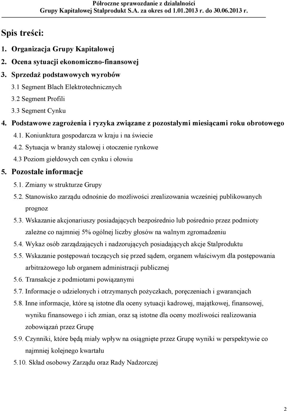 3 Poziom giełdowych cen cynku i ołowiu 5. Pozostałe informacje 5.1. Zmiany w strukturze Grupy 5.2. Stanowisko zarządu odnośnie do możliwości zrealizowania wcześniej publikowanych prognoz 5.3. Wskazanie akcjonariuszy posiadających bezpośrednio lub pośrednio przez podmioty zależne co najmniej 5% ogólnej liczby głosów na walnym zgromadzeniu 5.
