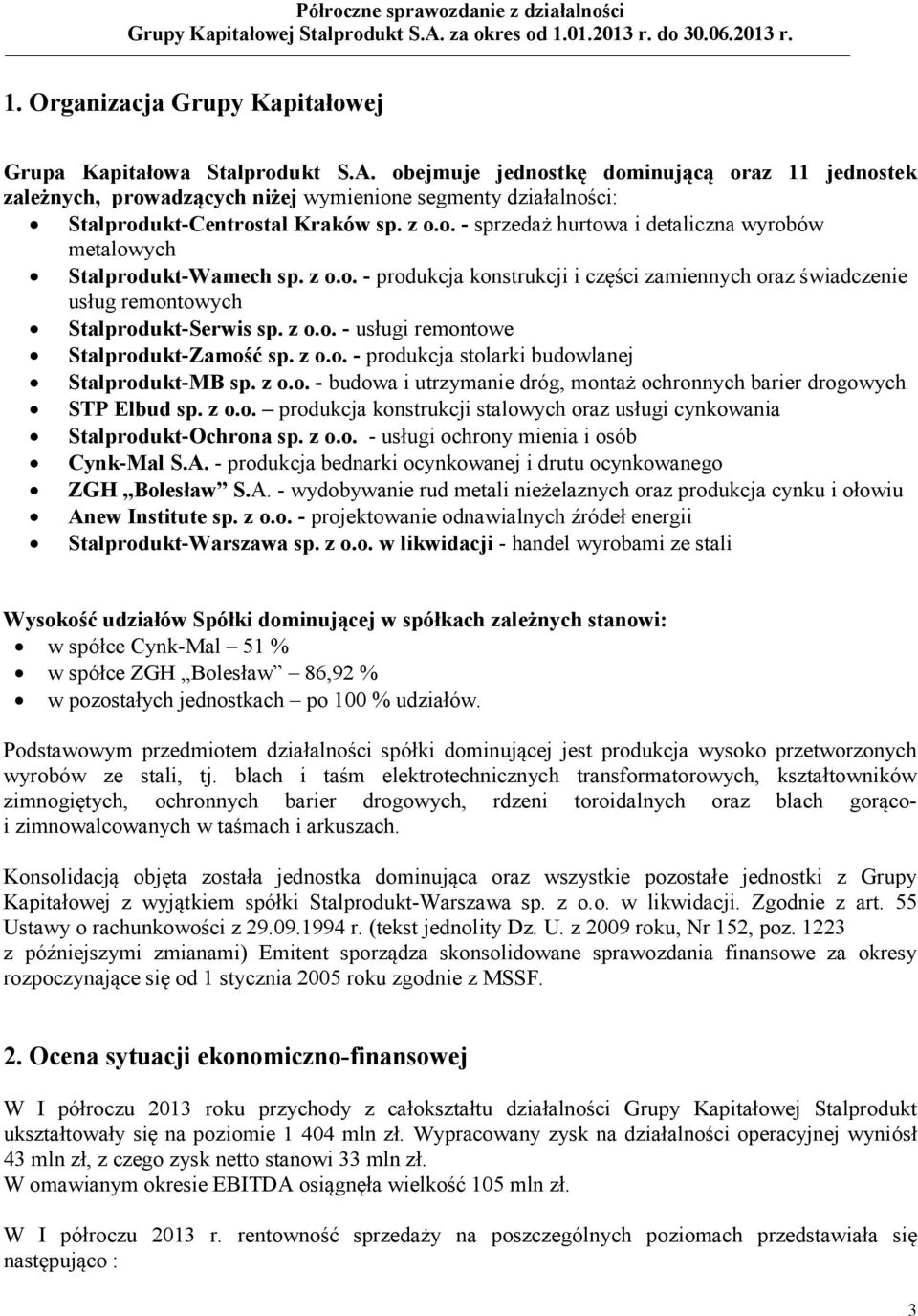 z o.o. - produkcja konstrukcji i części zamiennych oraz świadczenie usług remontowych Stalprodukt-Serwis sp. z o.o. - usługi remontowe Stalprodukt-Zamość sp. z o.o. - produkcja stolarki budowlanej Stalprodukt-MB sp.