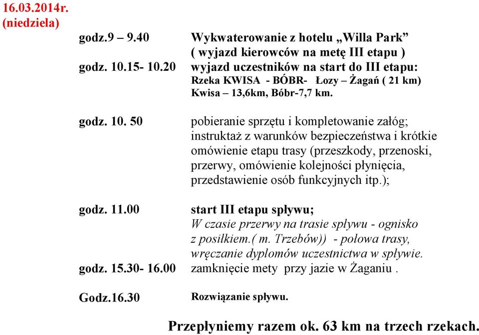 50 Wykwaterowanie z hotelu Willa Park ( wyjazd kierowców na metę III etapu ) wyjazd uczestników na start do III etapu: Rzeka KWISA - BÓBR- Łozy Żagań ( 21 km) Kwisa 13,6km, Bóbr-7,7 km.