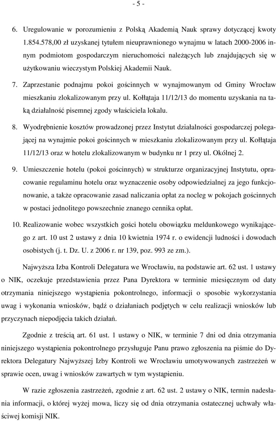 Zaprzestanie podnajmu pokoi gościnnych w wynajmowanym od Gminy Wrocław mieszkaniu zlokalizowanym przy ul. Kołłątaja 11/12/13 do momentu uzyskania na taką działalność pisemnej zgody właściciela lokalu.