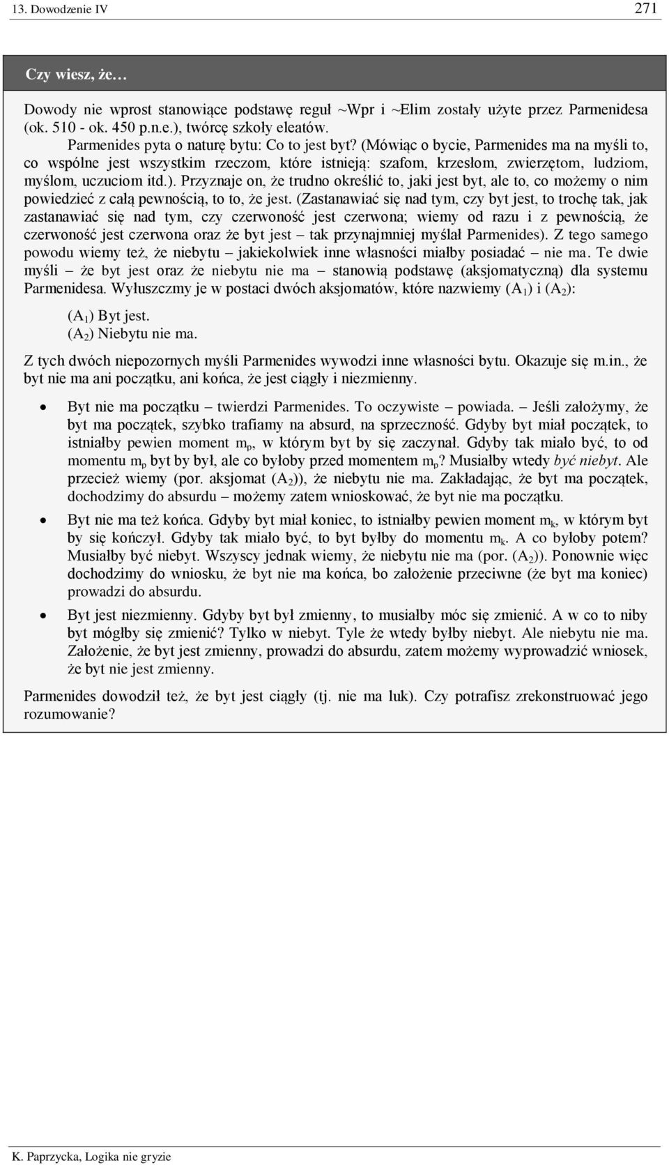 (Mówiąc o bycie, Parmenides ma na myśli to, co wspólne jest wszystkim rzeczom, które istnieją: szafom, krzesłom, zwierzętom, ludziom, myślom, uczuciom itd.).