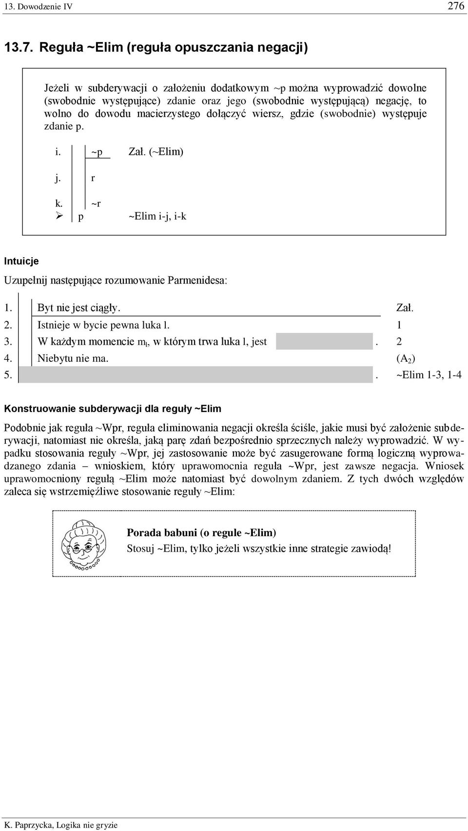 wolno do dowodu macierzystego dołączyć wiersz, gdzie (swobodnie) występuje zdanie p. i. ~p Zał. (~Elim) j. r k. ~r p ~Elim i-j, i-k Intuicje Uzupełnij następujące rozumowanie Parmenidesa: 1.