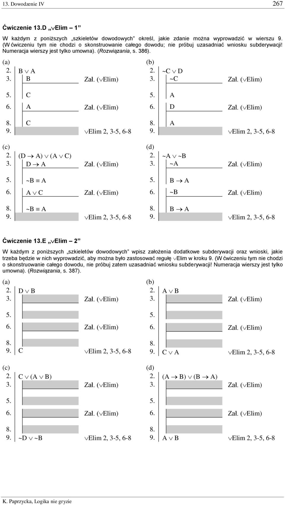 ~C D 3. ~C Zał. ( Elim) 5. C 6. A Zał. ( Elim) 8. C 9. C Elim 2, 3-5, 6-8 (c) 2. (D A) (A C) 3. D A Zał. ( Elim) 5. ~B A 6. A C Zał. ( Elim) 8. ~B A 9. ~B A Elim 2, 3-5, 6-8 5. A 6. D Zał. ( Elim) 8. A 9. A Elim 2, 3-5, 6-8 (d) 2.