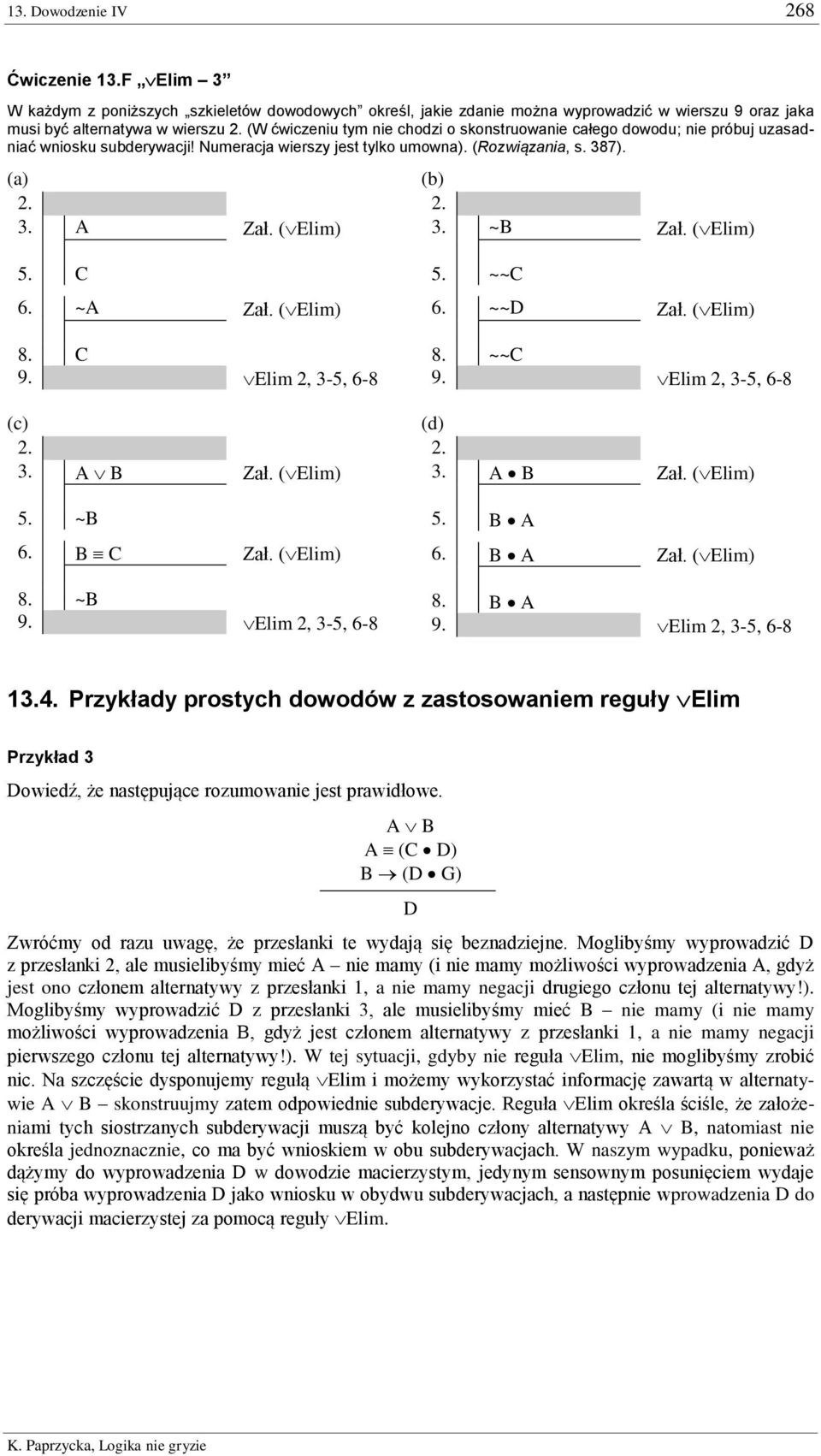 ( Elim) (b) 2. ~B ~~D 3. ~B Zał. ( Elim) 5. C 6. ~A Zał. ( Elim) 8. C 9. C Elim 2, 3-5, 6-8 (c) 2. (A B) (B C) 3. A B Zał. ( Elim) 5. ~B 6. B C Zał. ( Elim) 8. ~B 9. ~B Elim 2, 3-5, 6-8 5. ~~C 6.