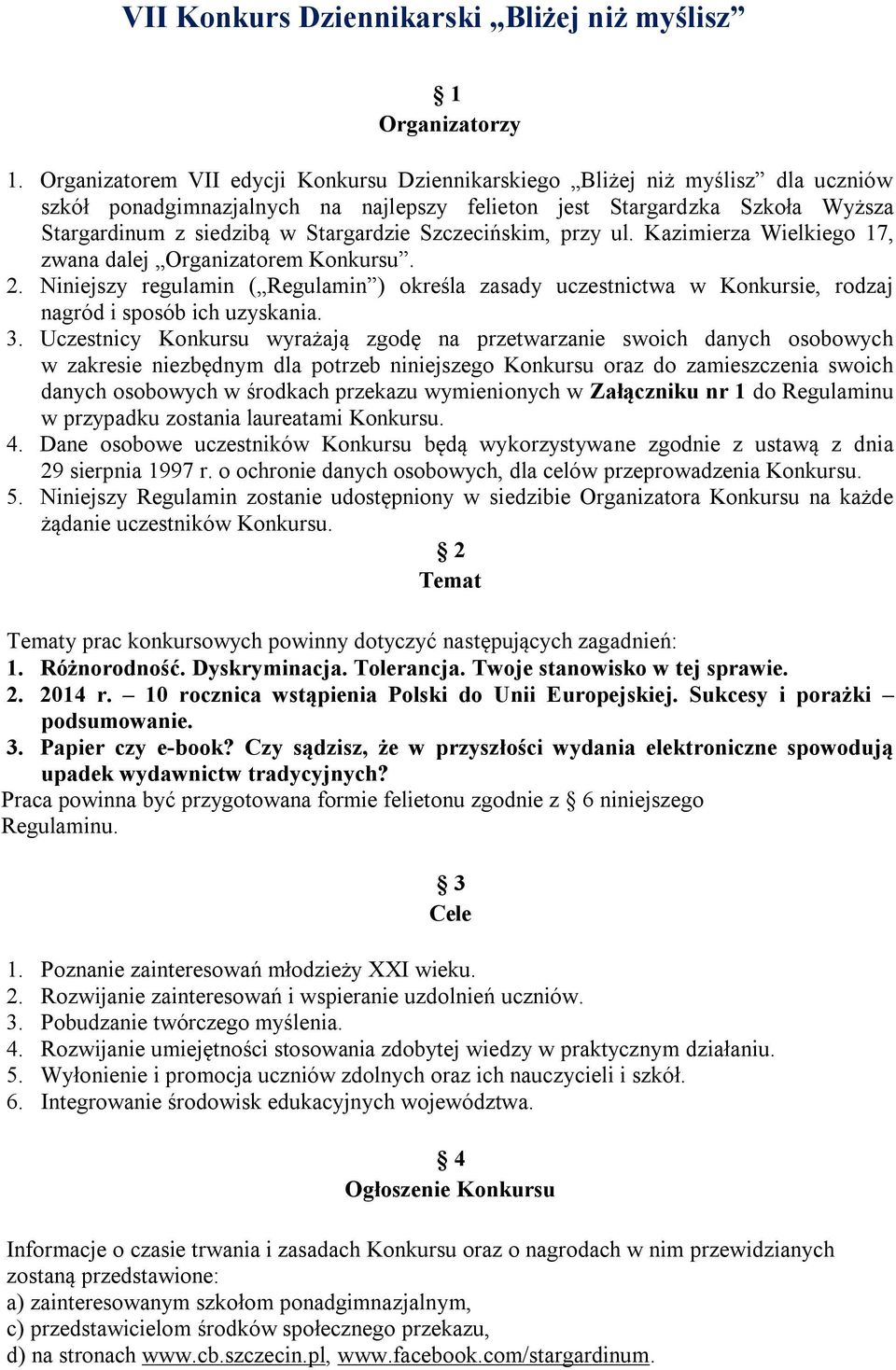 Szczecińskim, przy ul. Kazimierza Wielkiego 17, zwana dalej Organizatorem Konkursu. 2. Niniejszy regulamin ( Regulamin ) określa zasady uczestnictwa w Konkursie, rodzaj nagród i sposób ich uzyskania.