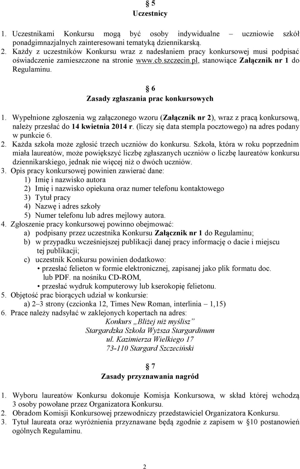 6 Zasady zgłaszania prac konkursowych 1. Wypełnione zgłoszenia wg załączonego wzoru (Załącznik nr 2), wraz z pracą konkursową, należy przesłać do 14 kwietnia 2014 r.