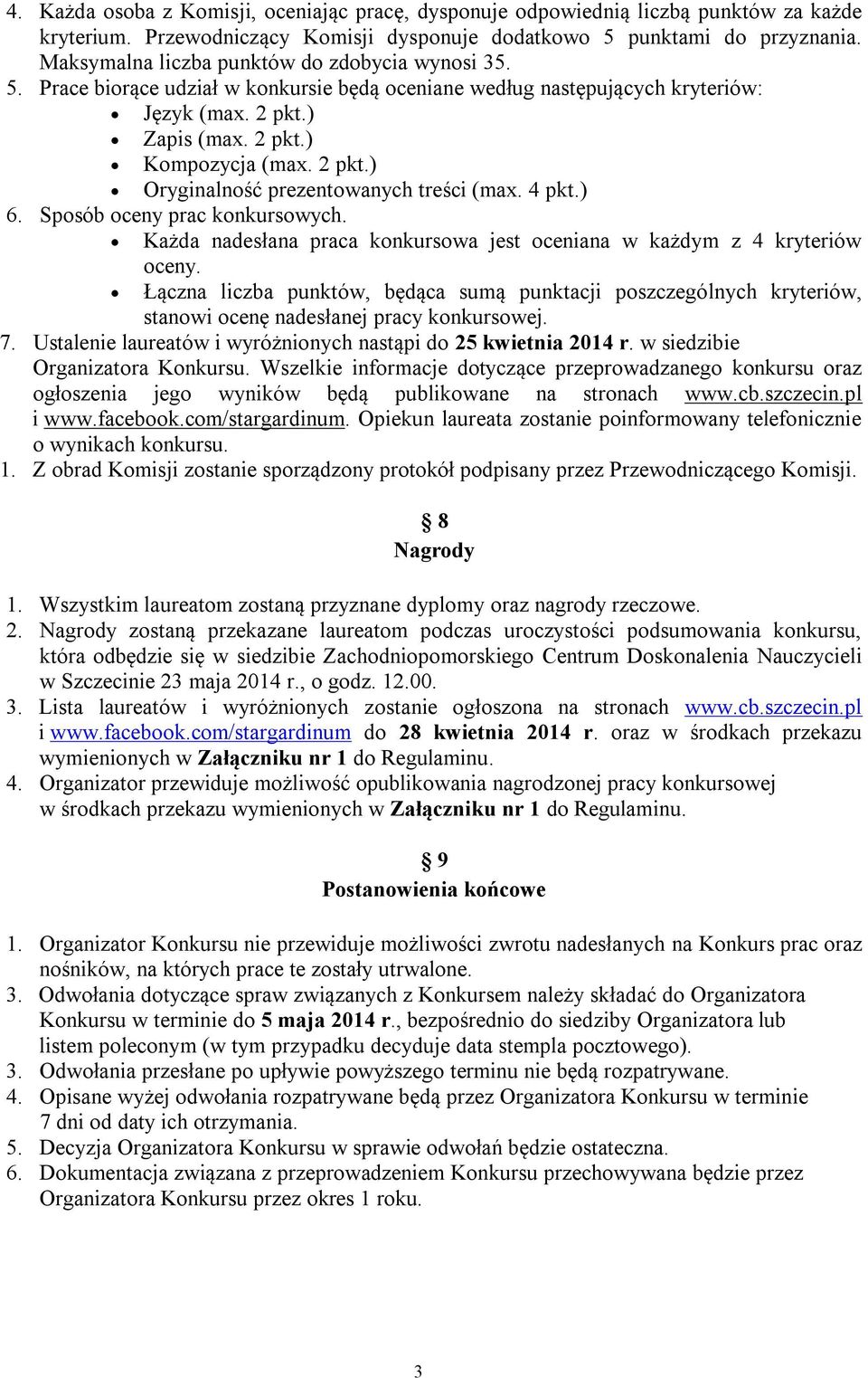 4 pkt.) 6. Sposób oceny prac konkursowych. Każda nadesłana praca konkursowa jest oceniana w każdym z 4 kryteriów oceny.