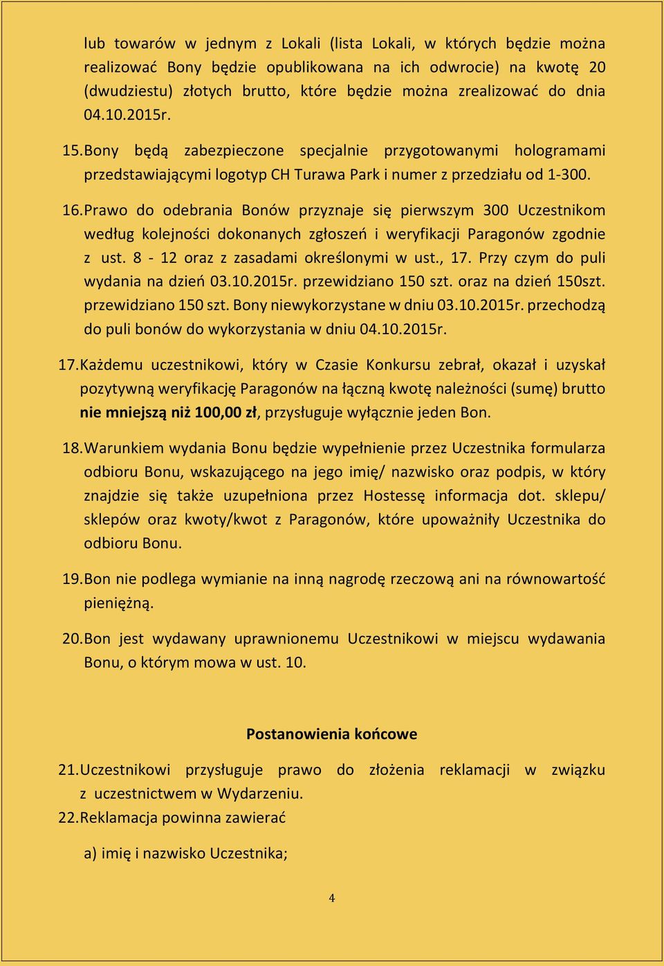 Prawo do odebrania Bonów przyznaje się pierwszym 300 Uczestnikom według kolejności dokonanych zgłoszeń i weryfikacji Paragonów zgodnie z ust. 8-12 oraz z zasadami określonymi w ust., 17.