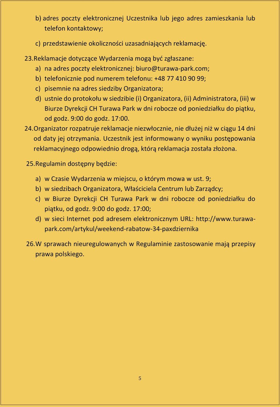 com; b) telefonicznie pod numerem telefonu: +48 77 410 90 99; c) pisemnie na adres siedziby Organizatora; d) ustnie do protokołu w siedzibie (i) Organizatora, (ii) Administratora, (iii) w Biurze