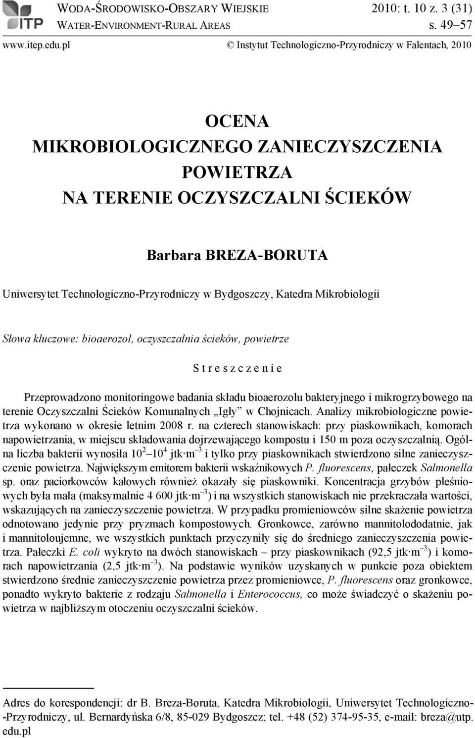 Technologiczno-Przyrodniczy w Bydgoszczy, Katedra Mikrobiologii Słowa kluczowe: bioaerozol, oczyszczalnia ścieków, powietrze S t r e s z c z e n i e Przeprowadzono monitoringowe badania składu
