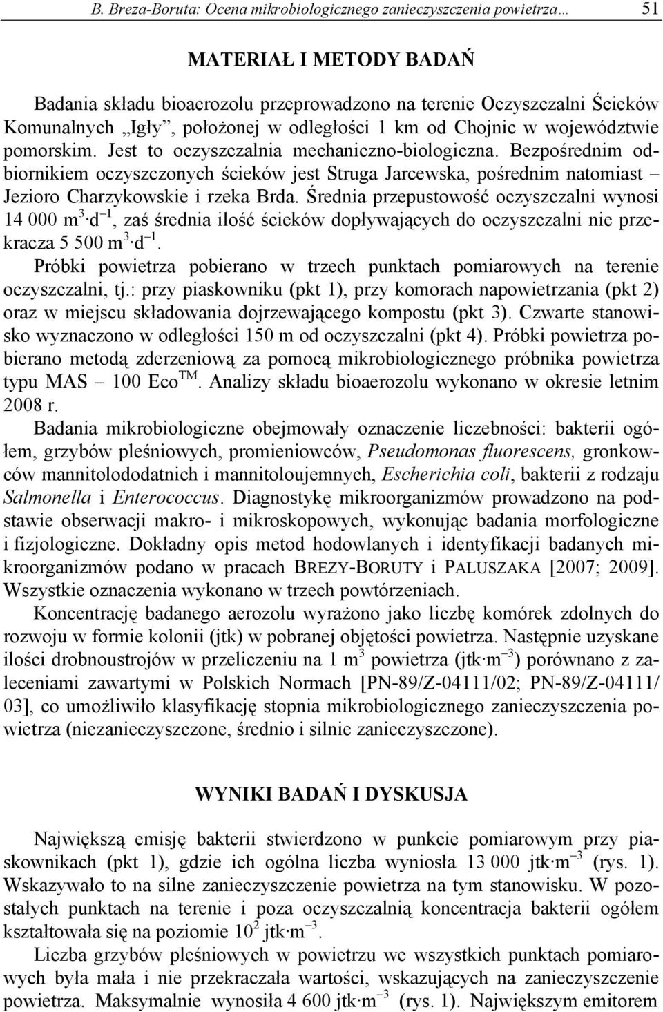 Bezpośrednim odbiornikiem oczyszczonych ścieków jest Struga Jarcewska, pośrednim natomiast Jezioro Charzykowskie i rzeka Brda.