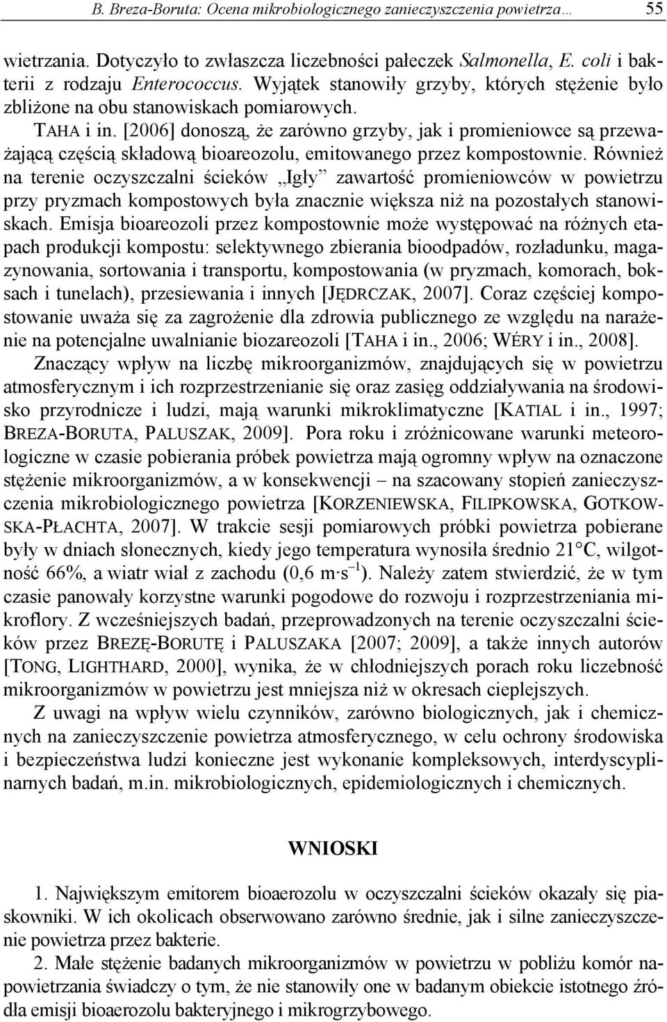 [2006] donoszą, że zarówno grzyby, jak i promieniowce są przeważającą częścią składową bioareozolu, emitowanego przez kompostownie.
