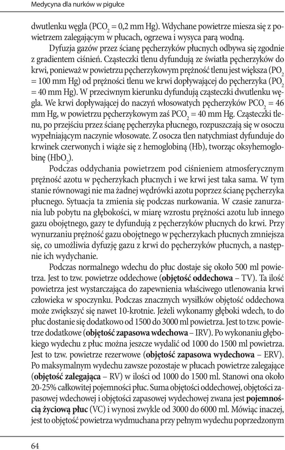 Cząsteczki tlenu dyfundują ze światła pęcherzyków do krwi, ponieważ w powietrzu pęcherzykowym prężność tlenu jest większa (PO 2 = 100 mm Hg) od prężności tlenu we krwi dopływającej do pęcherzyka (PO