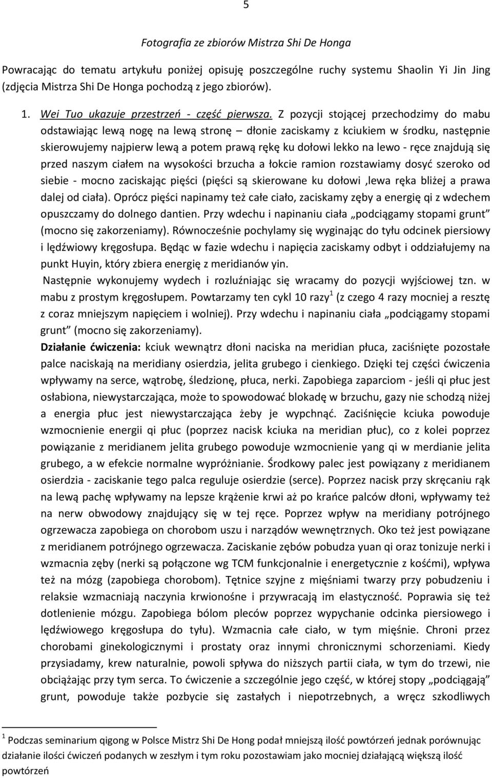 Z pozycji stojącej przechodzimy do mabu odstawiając lewą nogę na lewą stronę dłonie zaciskamy z kciukiem w środku, następnie skierowujemy najpierw lewą a potem prawą rękę ku dołowi lekko na lewo -