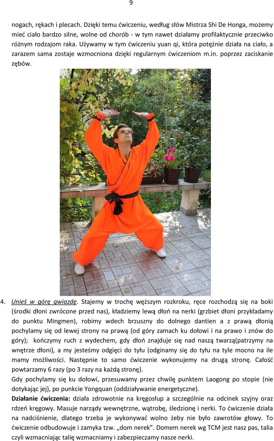 Używamy w tym ćwiczeniu yuan qi, która potężnie działa na ciało, a zarazem sama zostaje wzmocniona dzięki regularnym ćwiczeniom m.in. poprzez zaciskanie zębów. 4. Unieś w górę gwiazdę.